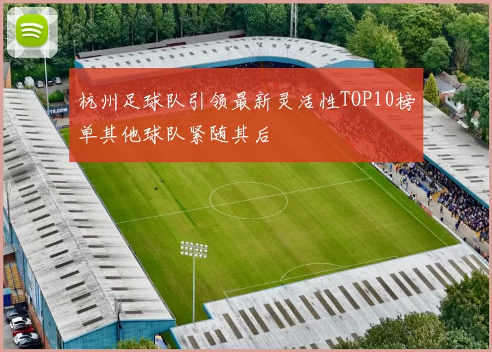 杭州足球队引领最新灵活性TOP10榜单其他球队紧随其后