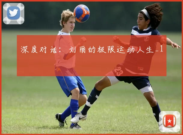 深度对话：刘丽的极限运动人生_1