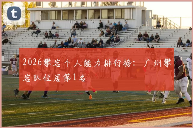 2026攀岩个人能力排行榜：广州攀岩队位居第1名